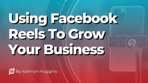 Using Facebook Reels to Grow Your Business