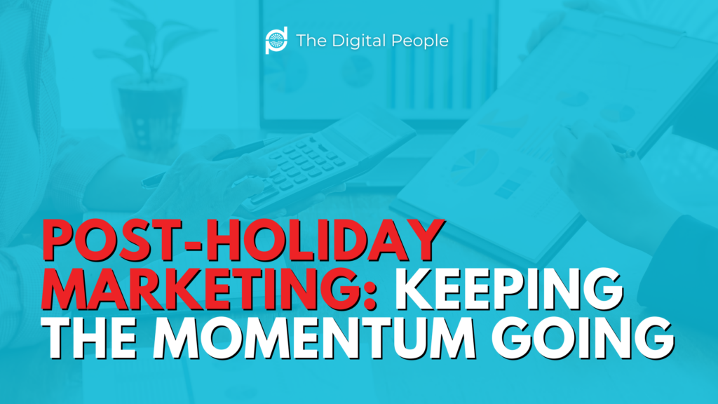 Post-Holiday Marketing: Keeping the Momentum Going